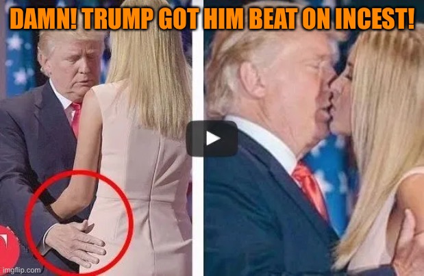 DAMN! TRUMP GOT HIM BEAT ON INCEST! | made w/ Imgflip meme maker