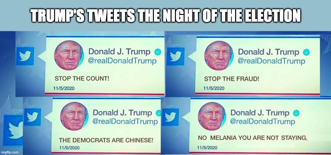 Trump's tweets the night of the election | TRUMP'S TWEETS THE NIGHT OF THE ELECTION | image tagged in trump,conservatives,fox news,republicans | made w/ Imgflip meme maker