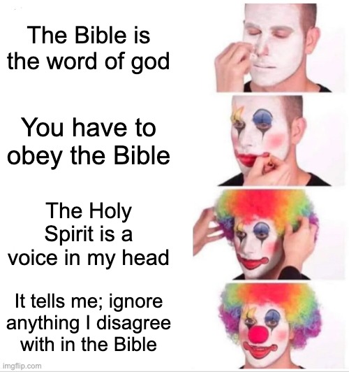 How to be a Christian Republican | The Bible is the word of god; You have to obey the Bible; The Holy Spirit is a voice in my head; It tells me; ignore anything I disagree with in the Bible | image tagged in memes,clown applying makeup | made w/ Imgflip meme maker