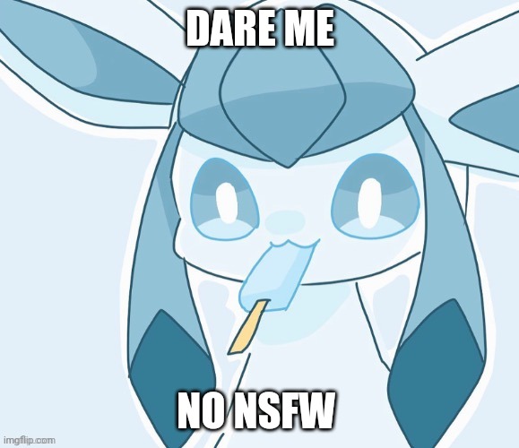 Glaceon vibing | DARE ME; NO NSFW | image tagged in glaceon vibing | made w/ Imgflip meme maker