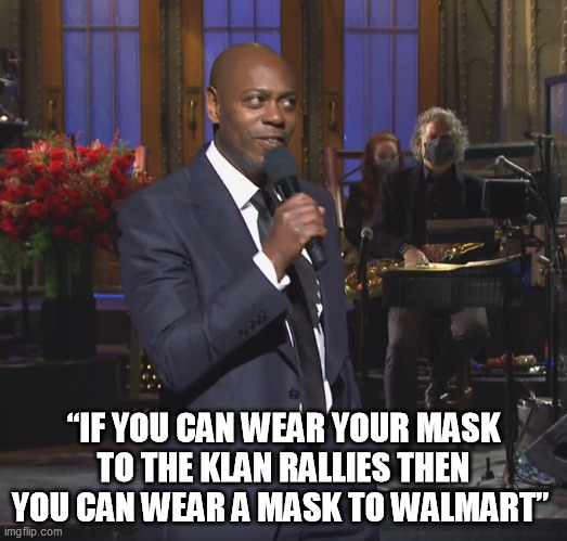 Wear your mask! | “IF YOU CAN WEAR YOUR MASK TO THE KLAN RALLIES THEN YOU CAN WEAR A MASK TO WALMART” | image tagged in dave chappelle,snl,mask,walmart | made w/ Imgflip meme maker