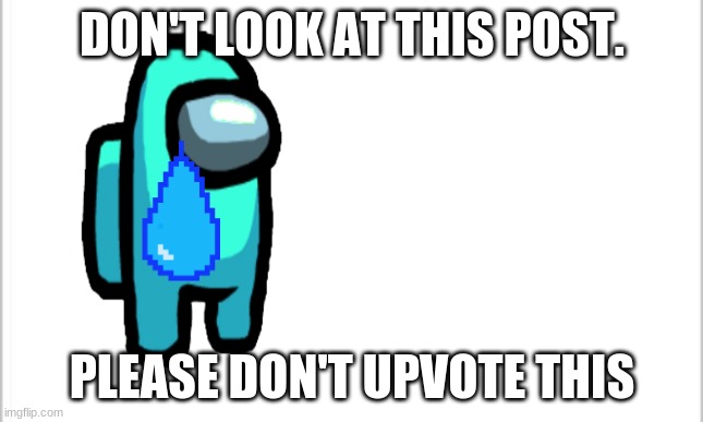 white background | DON'T LOOK AT THIS POST. PLEASE DON'T UPVOTE THIS | image tagged in white background | made w/ Imgflip meme maker