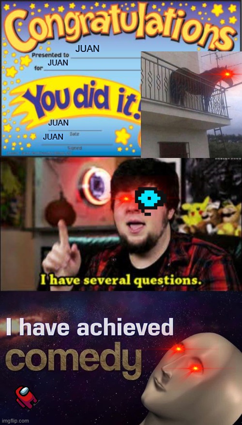  JUAN; JUAN; JUAN; JUAN | image tagged in memes,happy star congratulations,i have several questions,i have achieved comedy | made w/ Imgflip meme maker