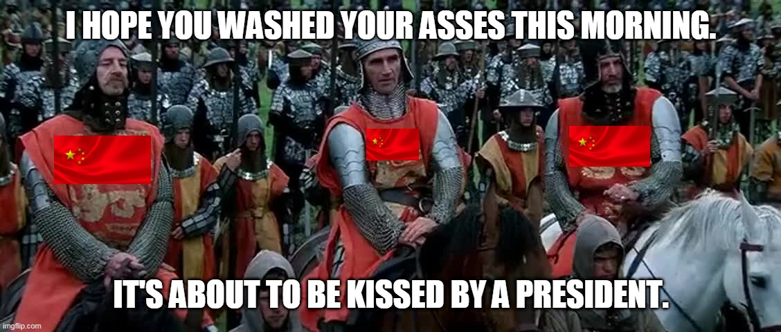 Biden China Braveheart | I HOPE YOU WASHED YOUR ASSES THIS MORNING. IT'S ABOUT TO BE KISSED BY A PRESIDENT. | image tagged in i hope you washed your asses,braveheart,joe biden,2020 elections,china | made w/ Imgflip meme maker