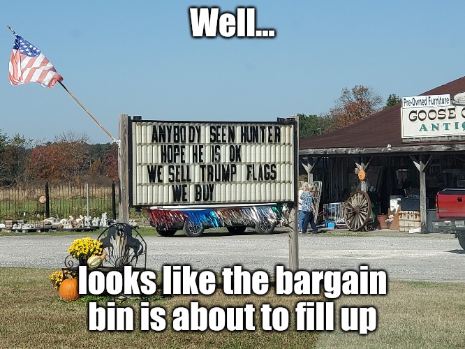 Trump bargain bin | Well... looks like the bargain bin is about to fill up | image tagged in donald trump,election 2020,trump 2020,maga,trump flag | made w/ Imgflip meme maker