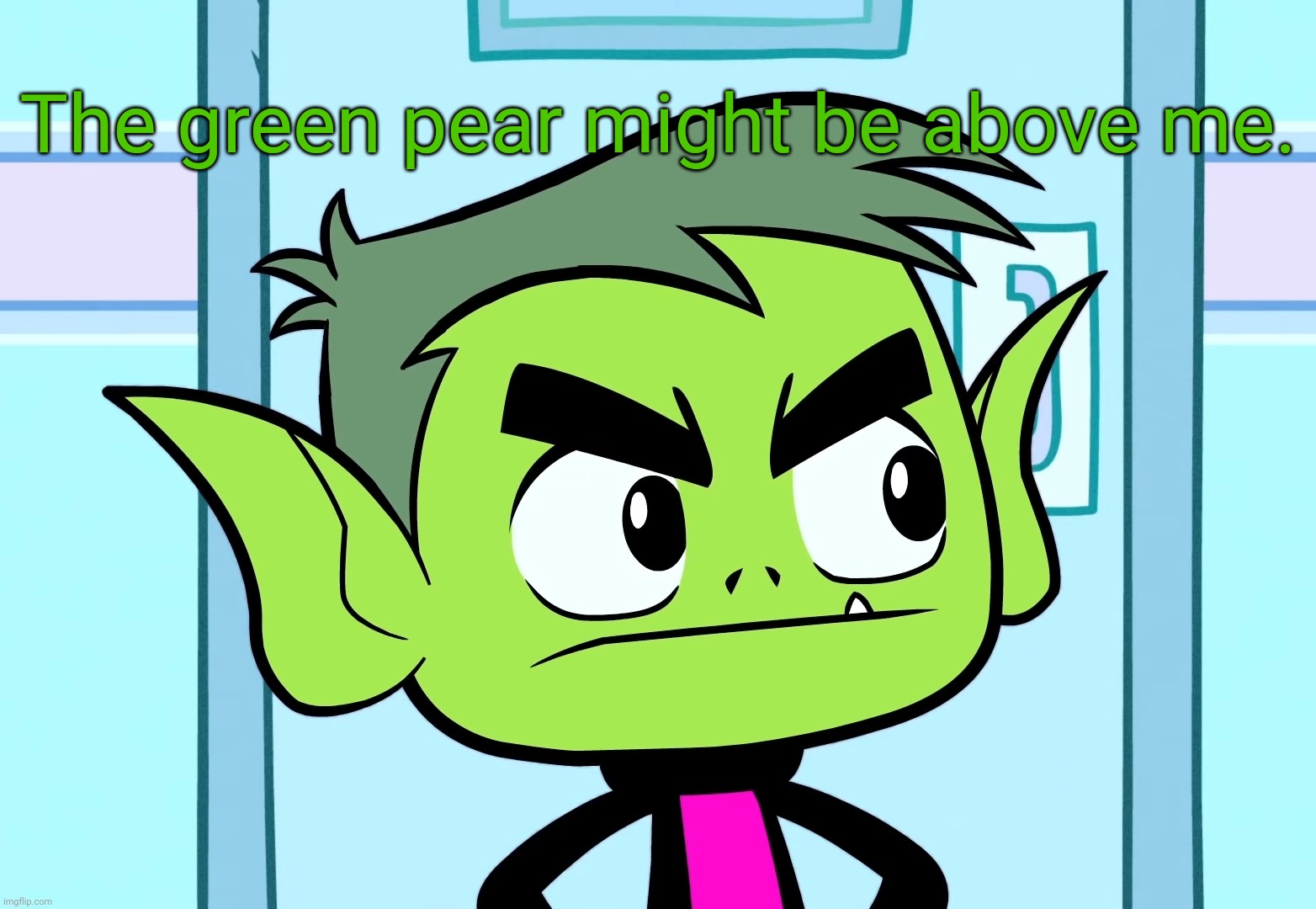 Angry Beast Boy (TTG) | The green pear might be above me. | image tagged in angry beast boy ttg | made w/ Imgflip meme maker