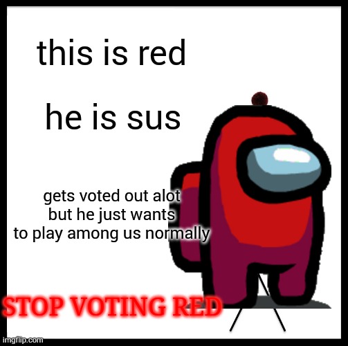 stop | this is red; he is sus; gets voted out alot but he just wants to play among us normally; STOP VOTING RED | image tagged in memes,be like bill,among us | made w/ Imgflip meme maker