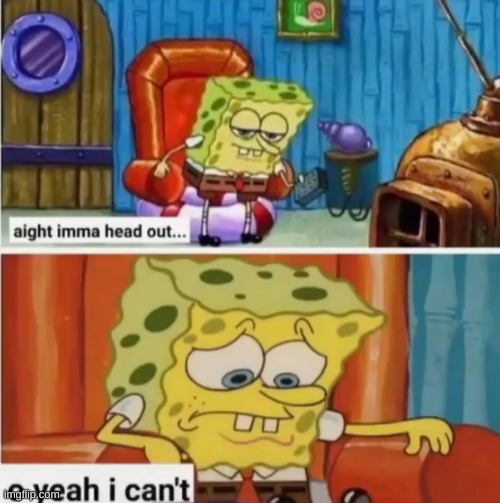 saw this on pinterest just thought it was funny | image tagged in spongebob ight imma head out | made w/ Imgflip meme maker