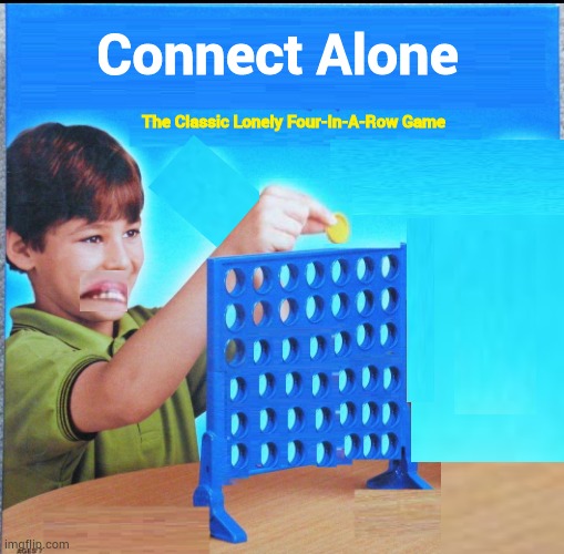 Connect Alone | Connect Alone; The Classic Lonely Four-In-A-Row Game | image tagged in blank connect four | made w/ Imgflip meme maker