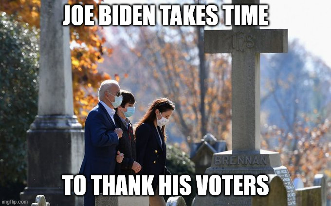 Joe Biden cheated | JOE BIDEN TAKES TIME; TO THANK HIS VOTERS | image tagged in joe biden,sleepy joe,dead voters,fraud | made w/ Imgflip meme maker