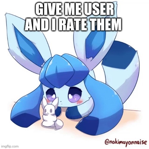 Glaceon and smoll snow man | GIVE ME USER AND I RATE THEM | image tagged in glaceon and smoll snow man | made w/ Imgflip meme maker