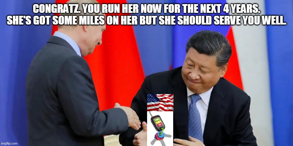 Putin Xi America's car keys | CONGRATZ. YOU RUN HER NOW FOR THE NEXT 4 YEARS. SHE'S GOT SOME MILES ON HER BUT SHE SHOULD SERVE YOU WELL. | image tagged in putin xi handshake,vladimir putin smiling,xi jinping,trump russia collusion,china virus,nwo | made w/ Imgflip meme maker