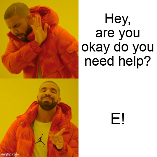 E! | Hey, are you okay do you need help? E! | image tagged in memes,drake hotline bling | made w/ Imgflip meme maker