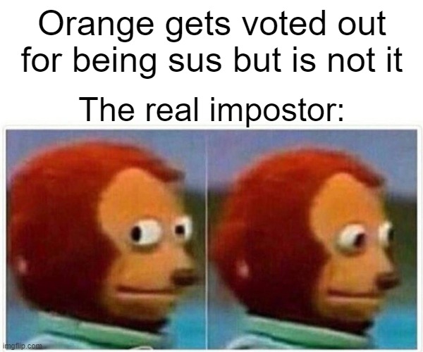 Monkey Puppet | Orange gets voted out for being sus but is not it; The real impostor: | image tagged in memes,monkey puppet | made w/ Imgflip meme maker