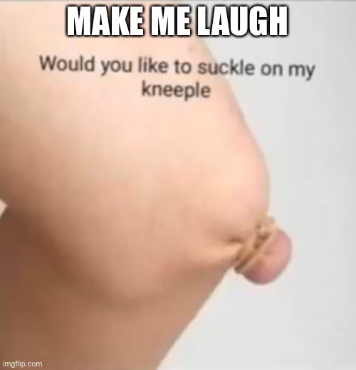 MAKE ME LAUGH | made w/ Imgflip meme maker