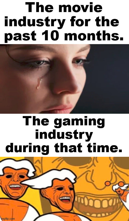 Gaming has gone through the roof. I have even started gaming some. |  The movie industry for the 
past 10 months. The gaming industry during that time. | image tagged in gaming | made w/ Imgflip meme maker
