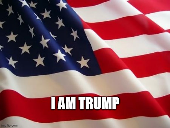 American flag | I AM TRUMP | image tagged in american flag | made w/ Imgflip meme maker