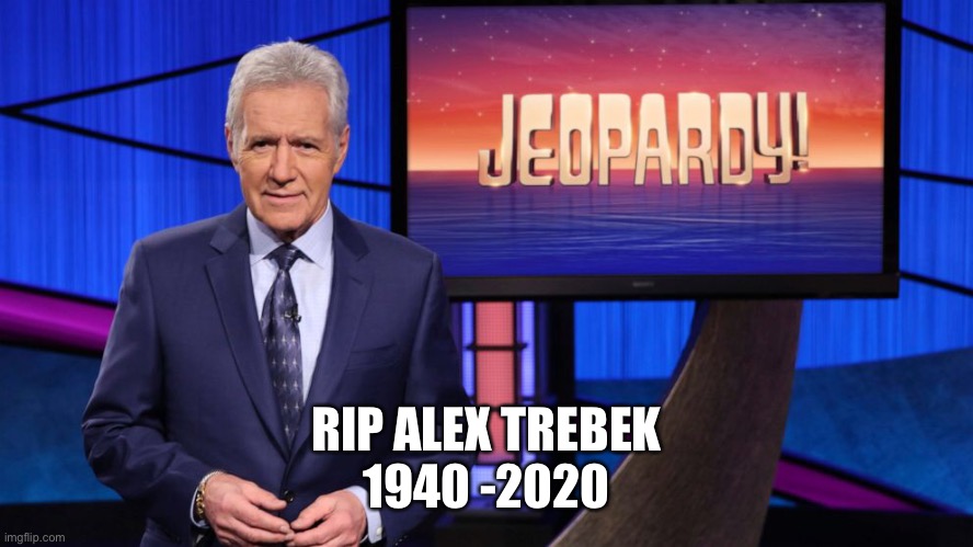 RIP ALEX TREBEK
1940 -2020 | image tagged in rip alex trebek,alex trebek,alex trebek dead | made w/ Imgflip meme maker