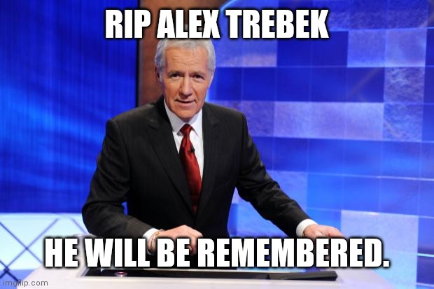 Lived to 80 years | RIP ALEX TREBEK; HE WILL BE REMEMBERED. | image tagged in alex trebek | made w/ Imgflip meme maker