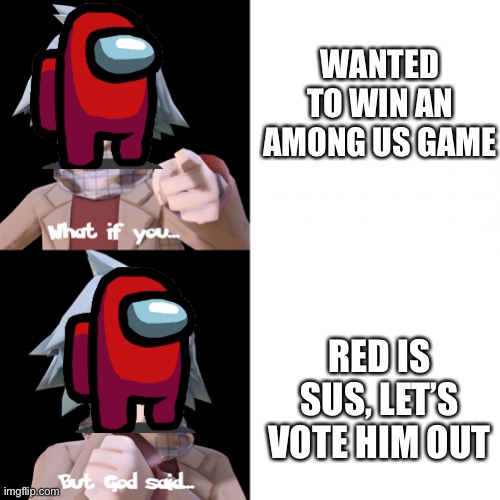 What if you X, but God said... Y | WANTED TO WIN AN AMONG US GAME; RED IS SUS, LET’S VOTE HIM OUT | image tagged in what if you x but god said y | made w/ Imgflip meme maker