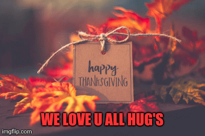Happy Thanksgiving we love u all hug's | WE LOVE U ALL HUG'S | image tagged in gifs | made w/ Imgflip images-to-gif maker