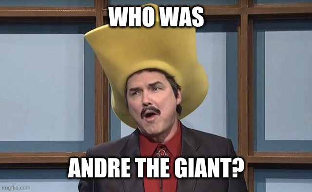 WHO WAS ANDRE THE GIANT? | made w/ Imgflip meme maker