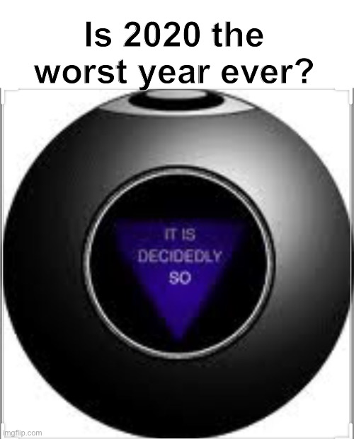 It is Decidedly So | Is 2020 the worst year ever? | image tagged in it is decidedly so | made w/ Imgflip meme maker