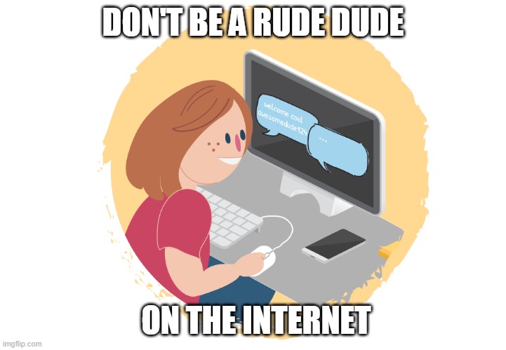 Safe Online Behavior | DON'T BE A RUDE DUDE; ON THE INTERNET | image tagged in memes | made w/ Imgflip meme maker