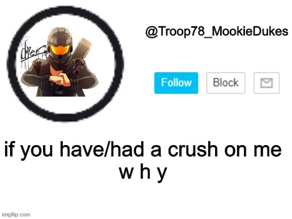 continuing church's trend (no one comments) | if you have/had a crush on me
 w h y | image tagged in troop78_mookiedukes | made w/ Imgflip meme maker