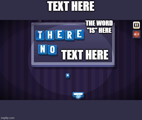 There is no game | TEXT HERE; THE WORD "IS" HERE; TEXT HERE | image tagged in there is no game | made w/ Imgflip meme maker