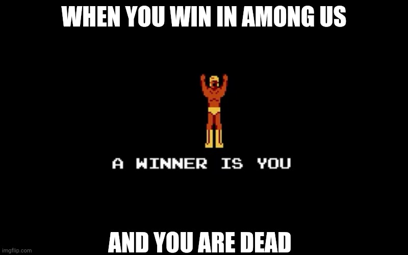 WHEN YOU WIN IN AMONG US; AND YOU ARE DEAD | image tagged in Limenade | made w/ Imgflip meme maker