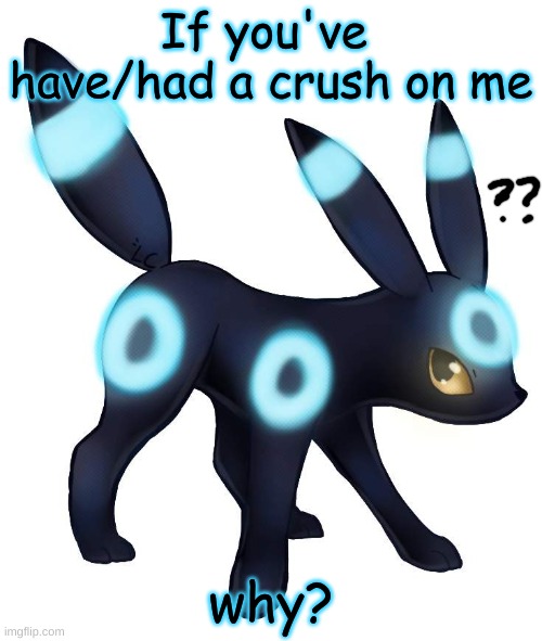 So this is a trend now ig | If you've  have/had a crush on me; why? | made w/ Imgflip meme maker