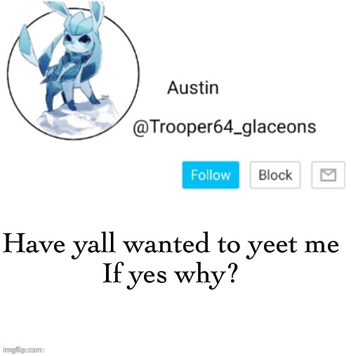 I’m stealing his template for today | Have yall wanted to yeet me
If yes why? | image tagged in glaceon announcement | made w/ Imgflip meme maker
