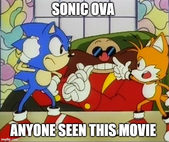 SONIC OVA; ANYONE SEEN THIS MOVIE | image tagged in sonic the hedgehog,sonic movie old vs new | made w/ Imgflip meme maker