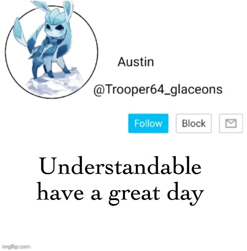Me after seeing I made a trend: | Understandable have a great day | image tagged in glaceon announcement | made w/ Imgflip meme maker