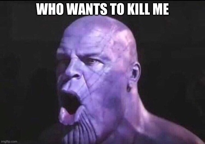 Poggers Thanos | WHO WANTS TO KILL ME | image tagged in poggers thanos | made w/ Imgflip meme maker