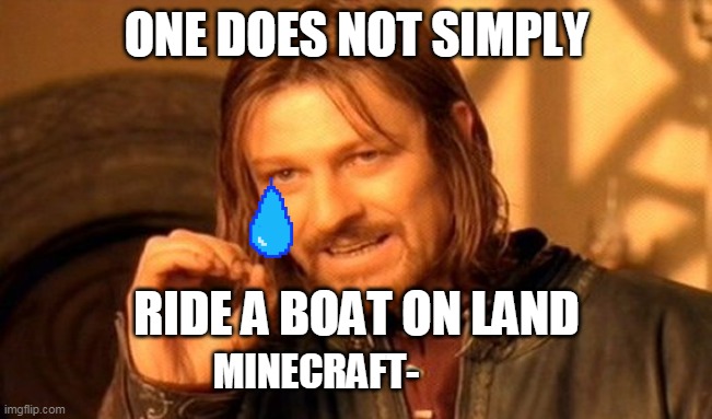 One Does Not Simply Meme | ONE DOES NOT SIMPLY; RIDE A BOAT ON LAND; MINECRAFT- | image tagged in memes,one does not simply | made w/ Imgflip meme maker