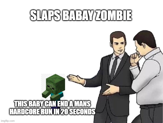 Car Salesman Slaps Hood | SLAPS BABAY ZOMBIE; THIS BABY CAN END A MANS HARDCORE RUN IN 20 SECONDS | image tagged in memes,car salesman slaps hood | made w/ Imgflip meme maker