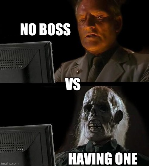 I'll Just Wait Here | NO BOSS; VS; HAVING ONE | image tagged in memes,i'll just wait here | made w/ Imgflip meme maker
