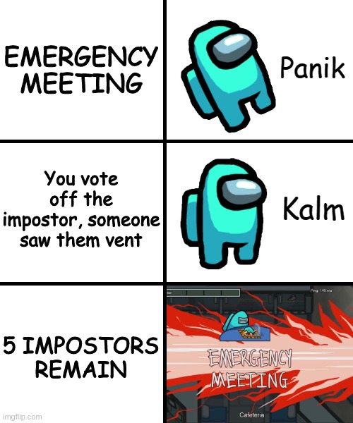 Among Us | EMERGENCY MEETING; You vote off the impostor, someone saw them vent; 5 IMPOSTORS REMAIN | image tagged in panik kalm panik among us version | made w/ Imgflip meme maker