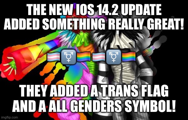 Good job Apple | THE NEW IOS 14.2 UPDATE ADDED SOMETHING REALLY GREAT! 🏳️‍⚧️⚧🏳️‍🌈🏳️‍⚧️⚧🏳️‍🌈; THEY ADDED A TRANS FLAG AND A ALL GENDERS SYMBOL! | made w/ Imgflip meme maker