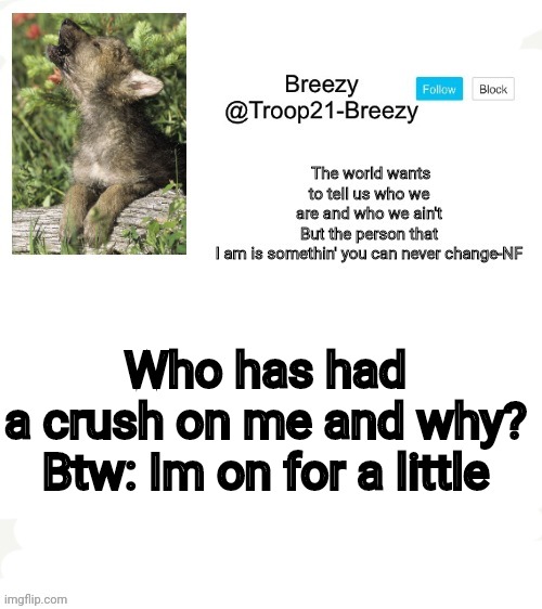 Who has had a crush on me and why?

Btw: Im on for a little | made w/ Imgflip meme maker