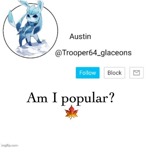 Glaceon announcement | Am I popular?
🍁 | image tagged in glaceon announcement | made w/ Imgflip meme maker