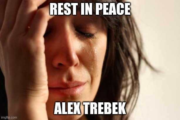 First we lost one game show host this year (Tom Kennedy), now another. How can the remainder of 2020 get any more cruel? | REST IN PEACE; ALEX TREBEK | image tagged in memes,first world problems,alex trebek,rip,celebrity deaths,jeopardy | made w/ Imgflip meme maker