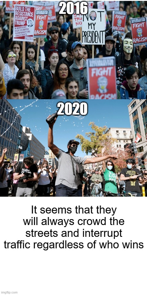 SOCIAL DISTANCE | 2016; 2020; It seems that they will always crowd the streets and interrupt traffic regardless of who wins | image tagged in memes,joe biden,protest,politics,unnecessary tags,well boys we did it blank is no more | made w/ Imgflip meme maker