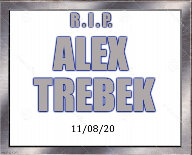Obituary | R . I . P. ALEX  TREBEK; 11/08/20 | image tagged in funny memes | made w/ Imgflip meme maker