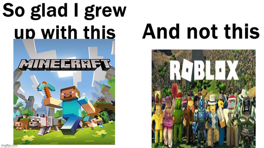 So glad I grew up with this! | image tagged in so glad i grew up with this,minecraft,roblox | made w/ Imgflip meme maker