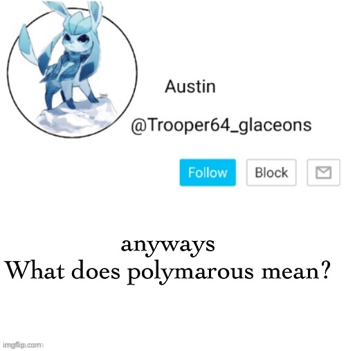 Glaceon announcement | anyways
What does polymarous mean? | image tagged in glaceon announcement | made w/ Imgflip meme maker