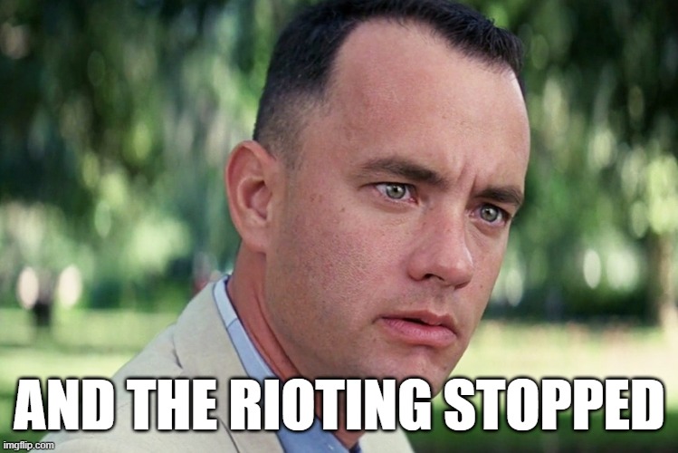 And Just Like That Meme | AND THE RIOTING STOPPED | image tagged in memes,and just like that | made w/ Imgflip meme maker