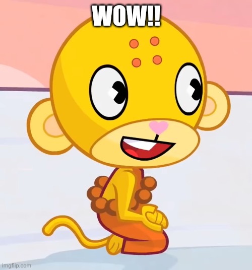 Happy Buddhist Monkey (HTF) | WOW!! | image tagged in happy buddhist monkey htf | made w/ Imgflip meme maker